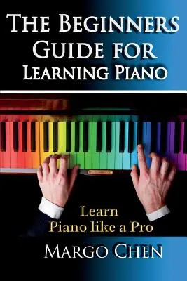 Naučte sa hrať na klavíri: Príručka pre začiatočníkov na výučbu klavíra: Príručka pre začiatočníkov: Naučte sa hrať na klavíri ako profesionál - Learn Piano: The Beginners Guide for Learning Piano: The Guide to Learn Piano Like a Pro