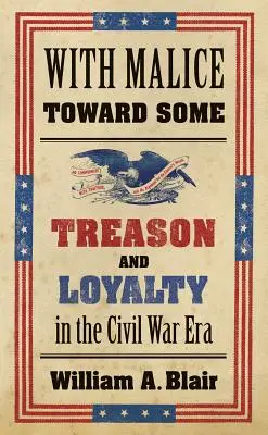 So zlomyseľnosťou voči niektorým: Zrada a lojalita v období občianskej vojny - With Malice Toward Some: Treason and Loyalty in the Civil War Era