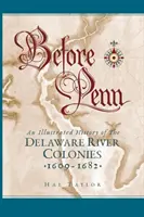 Pred Penn: Ilustrované dejiny kolónií pri rieke Delaware 1609 - 1682 - Before Penn: An Illustrated History of The Delaware River Colonies 1609 - 1682