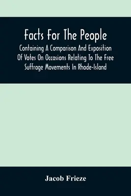 faktov pre ľud: Obsahujúce porovnanie a výklad hlasov pri príležitostiach týkajúcich sa hnutia za slobodné volebné právo na Rhode-Islande - Facts For The People: Containing A Comparison And Exposition Of Votes On Occasions Relating To The Free Suffrage Movements In Rhode-Island