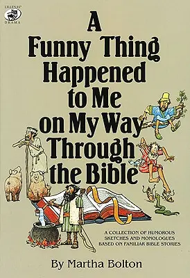 Na ceste Bibliou sa mi stala zvláštna vec: Vychádzajúc zo známych biblických príbehov: zbierka humorných scénok a monológov - A Funny Thing Happened to Me on My Way Through the Bible: A Collection of Humorous Sketches and Monologues Based on Familiar Bible Stories