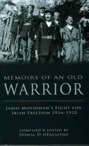 Spomienky starého bojovníka: Boj Jamieho Moynihana za írsku slobodu 1916-1923 - Memoirs of an Old Warrior: Jamie Moynihan's Fight for Irish Freedom 1916-1923