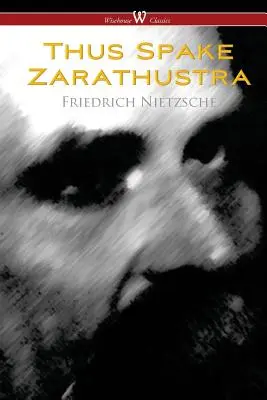 Tak prehovoril Zarathustra - Kniha pre všetkých a pre nikoho (Wisehouse Classics) - Thus Spake Zarathustra - A Book for All and None (Wisehouse Classics)