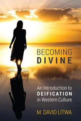Stať sa božským: Úvod do zbožštenia v západnej kultúre - Becoming Divine: An Introduction to Deification in Western Culture