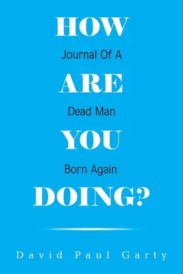 Ako sa vám darí? Denník mŕtveho človeka, ktorý sa znovu narodil - How Are You Doing?: Journal of a Dead Man Born Again