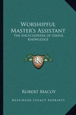 Asistent ctihodného majstra: Encyklopédia užitočných vedomostí - Worshipful Master's Assistant: The Encyclopedia of Useful Knowledge