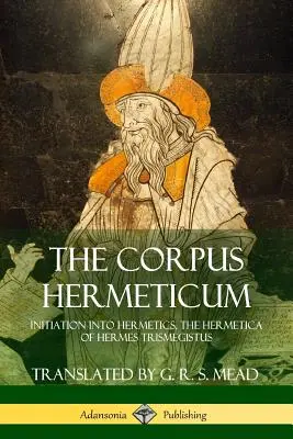 Corpus Hermeticum: Zasvätenie do hermetiky, Hermetika Herma Trismegista - The Corpus Hermeticum: Initiation into Hermetics, The Hermetica of Hermes Trismegistus
