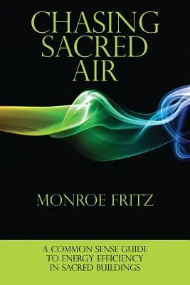 Chasing Sacred Air: Zdravý rozum: Sprievodca energetickou efektívnosťou v posvätných budovách - Chasing Sacred Air: A Common Sense Guide to Energy Efficiency in Sacred Buildings
