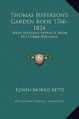 Thomas Jefferson's Garden Book 1766-1824: S príslušnými výňatkami z jeho ďalších spisov - Thomas Jefferson's Garden Book 1766-1824: With Relevant Extracts From His Other Writings