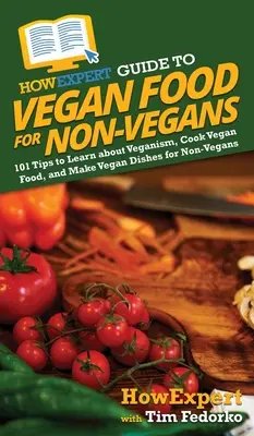 AkoExpert Guide to Vegan Food for Non-Vegans: 101 tipov, ako sa naučiť o vegánstve, variť vegánske jedlá a pripravovať vegánske pokrmy pre nevegánov - HowExpert Guide to Vegan Food for Non-Vegans: 101 Tips to Learn about Veganism, Cook Vegan Food, and Make Vegan Dishes for Non-Vegans