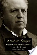 Abraham Kuyper: Moderný kalvín, kresťanský demokrat - Abraham Kuyper: Modern Calvinist, Christian Democrat