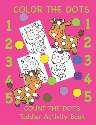 Vyfarbi bodky Počítaj bodky Kniha aktivít pre deti: Učenie farieb a číslic pre batoľatá, predškolákov a škôlkarov - Color the Dots Count the Dots Toddler Activity Book: Learning Colors and Numbers for Toddlers, Preschool and Kindergarten