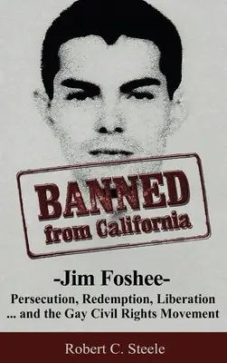 Zákaz vstupu do Kalifornie: Jim Foshee - prenasledovanie, vykúpenie, oslobodenie ... a hnutie za občianske práva homosexuálov - Banned from California: -Jim Foshee- Persecution, Redemption, Liberation ... and the Gay Civil Rights Movement