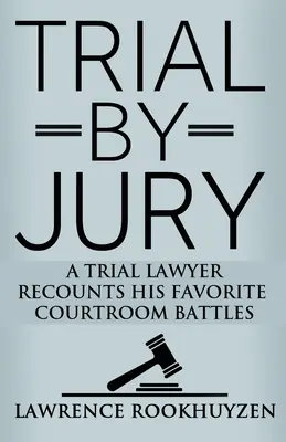 Súd pred porotou: Súdny právnik rozpráva o svojich obľúbených bitkách v súdnej sieni - Trial by Jury: A Trial Lawyer Recounts His Favorite Courtroom Battles