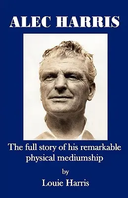 Alec Harris - celý príbeh jeho pozoruhodného fyzického média - Alec Harris- The Full Story of His Remarkble Physical Mediumship
