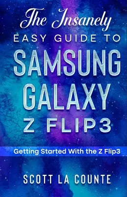 Šialene jednoduchý sprievodca telefónom Samsung Galaxy Z Flip3: Začíname s telefónom Z Flip3 - The Insanely Easy Guide to the Samsung Galaxy Z Flip3: Getting Started With the Z Flip3