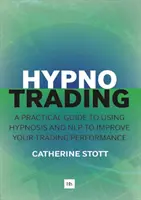 Hypnotrading: Praktický sprievodca používaním hypnózy a Nlp na zlepšenie vašich obchodných výsledkov - Hypnotrading: A Practical Guide to Using Hypnosis and Nlp to Improve Your Trading Performance