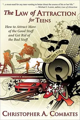 Zákon príťažlivosti pre dospievajúcich: Ako získať viac dobrých vecí a zbaviť sa zlých vecí - The Law of Attraction for Teens: How to Get More of the Good Stuff, and Get Rid of the Bad Stuff