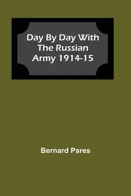Deň po dni s ruskou armádou 1914-15 - Day by Day With The Russian Army 1914-15