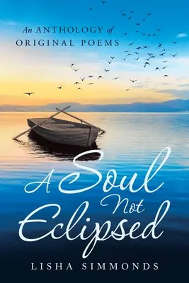 Duša, ktorá nie je zatienená: Antológia pôvodných básní - A Soul Not Eclipsed: An Anthology of Original Poems