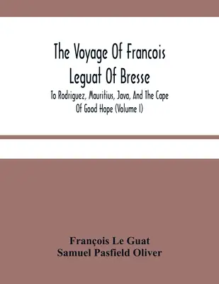 Cesta Francoisa Leguata z Bresse na Rodriguez, Maurícius, Jávu a mys Dobrej nádeje (I. diel) - The Voyage Of Francois Leguat Of Bresse, To Rodriguez, Mauritius, Java, And The Cape Of Good Hope (Volume I)