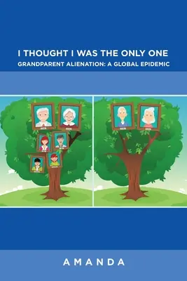 Myslel som si, že som jediný: Odcudzenie starých rodičov: globálna epidémia: Odcudzenie starých rodičov: globálna epidémia - I Thought I Was the Only One: Grandparent Alienation: a Global Epidemic: Grandparent Alienation: a Global Epidemic