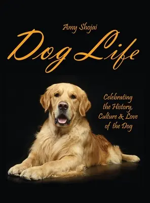 Život psa: Oslava histórie, kultúry a lásky k psovi - Dog Life: Celebrating the History, Culture & Love of the Dog