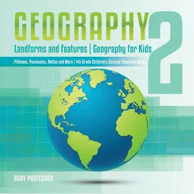 Geografia 2 - Tvary a vlastnosti krajiny - Geografia pre deti - Náhorné plošiny, polostrovy, delty a ďalšie - Prírodovedné učebnice pre deti 4. ročníka ZŠ - Geography 2 - Landforms and Features - Geography for Kids - Plateaus, Peninsulas, Deltas and More - 4th Grade Children's Science Education books