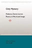 Len tajomstvo: Poézia Federica Garcíu Lorcu v slove a obraze - Only Mystery: Federico Garcia Lorca's Poetry in Word and Image