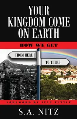 Tvoje kráľovstvo príde na zem: Ako sa dostaneme odtiaľto až tam - Your Kingdom Come On Earth: How We Get from Here to There