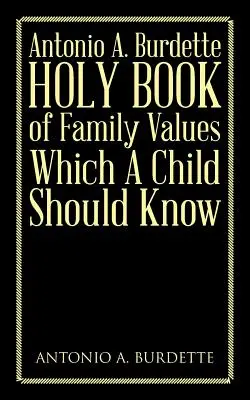 Antonio A. Burdette Svätá kniha rodinných hodnôt, ktoré by malo poznať dieťa - Antonio A. Burdette Holy Book of Family Values Which a Child Should Know