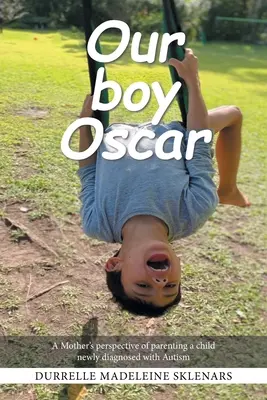 Náš chlapec Oscar: Oskar: Pohľad matky na výchovu dieťaťa s novou diagnózou autizmu - Our Boy Oscar: A Mother's Perspective of Parenting a Child Newly Diagnosed with Autism
