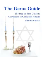 Gerusov sprievodca - Sprievodca krok za krokom ku konverzii k ortodoxnému judaizmu - The Gerus Guide - The Step By Step Guide to Conversion to Orthodox Judaism
