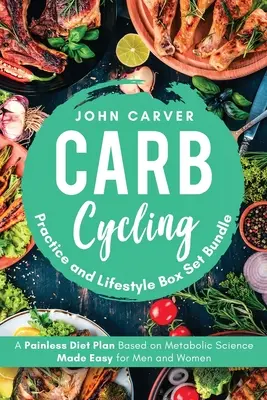 Carb Cycling Practice and Lifestyle Box Set Bundle: Bezbolestný diétny plán založený na metabolických vedeckých poznatkoch pre mužov a ženy - Carb Cycling Practice and Lifestyle Box Set Bundle: Painless Diet Plan Based on Metabolic Science Made Easy for Men and Women