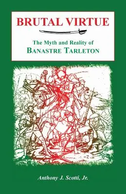 Brutálna cnosť: Mýtus a skutočnosť Banastra Tarletona - Brutal Virtue: The Myth and Reality of Banastre Tarleton