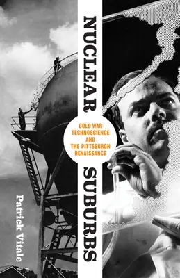 Jadrové predmestia: Technoveda studenej vojny a pittsburská renesancia - Nuclear Suburbs: Cold War Technoscience and the Pittsburgh Renaissance