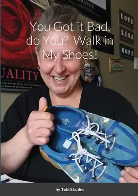 Máš to zlé, či? Kráčaj v mojich topánkach! - You Got it Bad, do You? Walk in My Shoes!