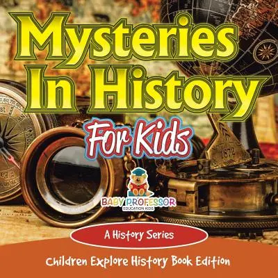 Záhady v histórii pre deti: Dejepisná séria - Deti skúmajú históriu Edícia kníh - Mysteries In History For Kids: A History Series - Children Explore History Book Edition