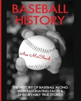 História baseballu: História baseballu spolu s fascinujúcimi faktami a neuveriteľne pravdivými príbehmi - Baseball History: The History of Baseball Along With Fascinating Facts & Unbelievably True Stories