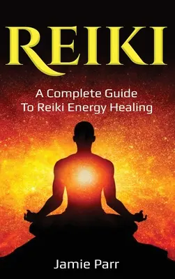 Reiki: Kompletný sprievodca energetickým liečením Reiki - Reiki: A Complete Guide to Reiki Energy Healing