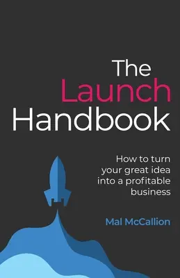 Príručka na spustenie: Ako premeniť svoj skvelý nápad na ziskový podnik - The Launch Handbook: How to turn your great idea into a profitable business