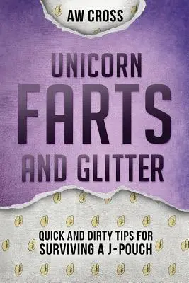 Jednorožčie prdy a trblietky: Rýchle a špinavé tipy, ako prežiť J-Pouch - Unicorn Farts and Glitter: Quick and Dirty Tips for Surviving a J-Pouch