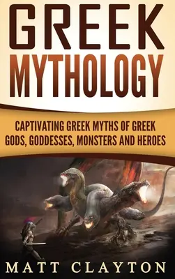 Grécka mytológia: Pútavé grécke mýty o gréckych bohoch, bohyniach, príšerách a hrdinoch - Greek Mythology: Captivating Greek Myths of Greek Gods, Goddesses, Monsters and Heroes