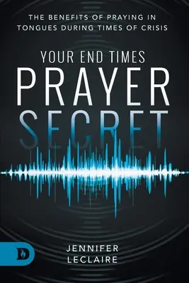 Vaše tajomstvo modlitby v posledných časoch: Výhody modlitby v jazykoch počas krízových situácií - Your End Times Prayer Secret: The Benefits of Praying in Tongues During Times of Crisis