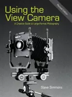 Používanie fotoaparátu s výhľadom: Tvorivý sprievodca veľkoformátovou fotografiou - Using the View Camera: A Creative Guide to Large Format Photography