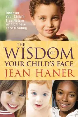 Múdrosť tváre tvojho dieťaťa: Objavte pravú povahu svojho dieťaťa pomocou čínskeho čítania z tváre - The Wisdom of Your Child's Face: Discover Your Child's True Nature with Chinese Face Reading