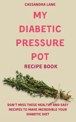 Moja kniha receptov pre diabetikov: Nepremeškajte tieto zdravé a jednoduché recepty, ktoré urobia vašu diabetickú diétu neuveriteľnou - My Diabetic Pressure Pot Recipe Book: Don't Miss These Healthy and Easy Recipes to Make Incredible Your Diabetic Diet
