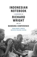 Indonézsky zápisník: A Sourcebook on Richard Wright and the Bandung Conference - Indonesian Notebook: A Sourcebook on Richard Wright and the Bandung Conference