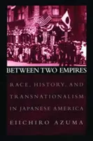 Medzi dvoma ríšami: Rasa, história a transnacionalizmus v japonskej Amerike - Between Two Empires: Race, History, and Transnationalism in Japanese America