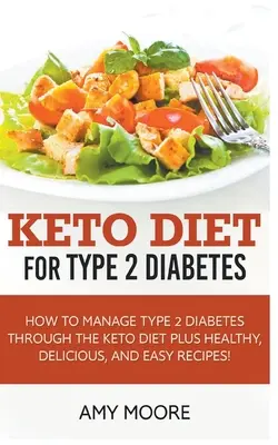 Keto diéta pri cukrovke 2. typu: Ako zvládnuť cukrovku 2. typu prostredníctvom keto diéty plus zdravé, chutné a jednoduché recepty! - Keto Diet for Type 2 Diabetes, How to Manage Type 2 Diabetes Through the Keto Diet Plus Healthy, Delicious, and Easy Recipes!